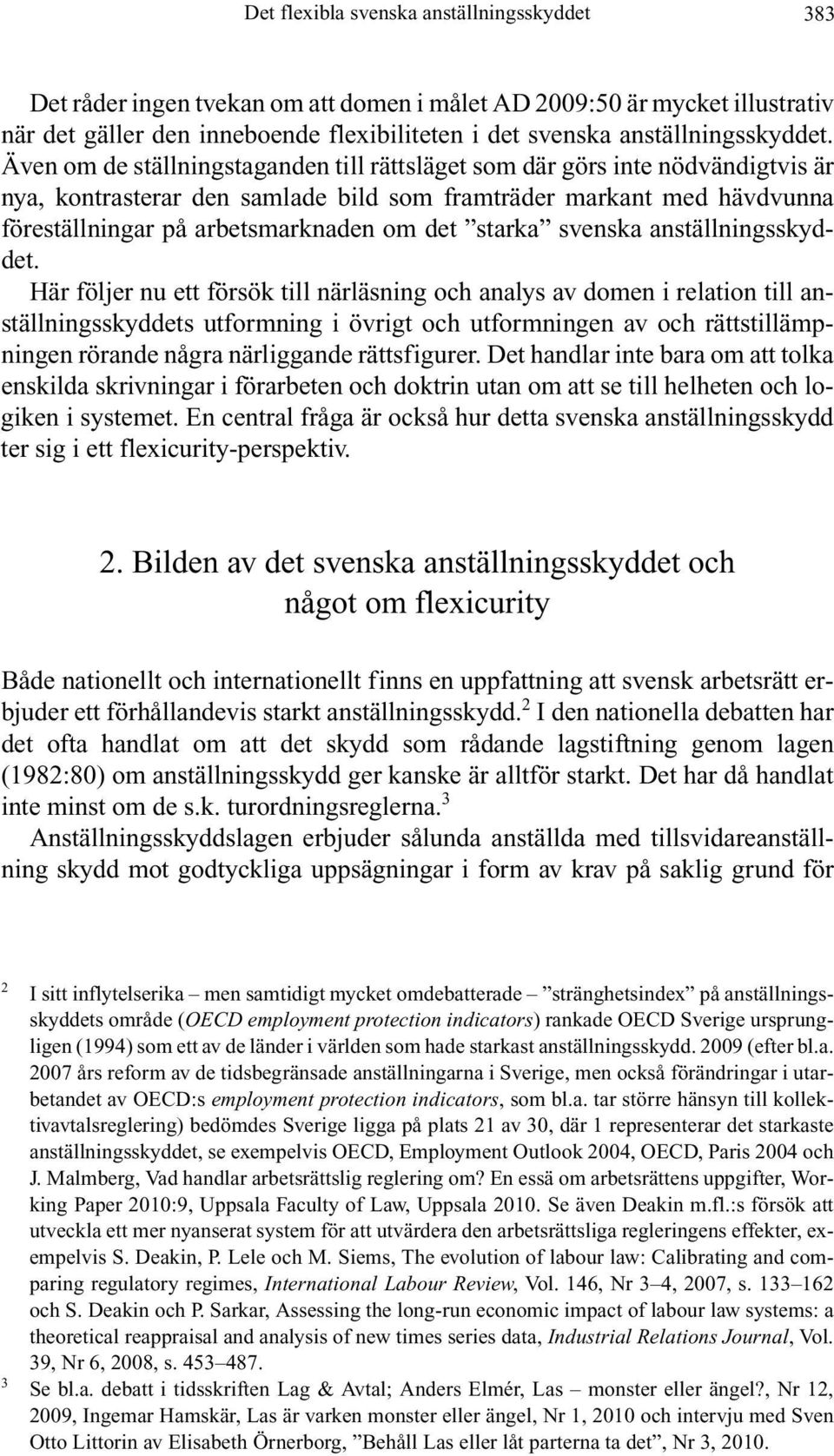 Även om de ställningstaganden till rättsläget som där görs inte nödvändigtvis är nya, kontrasterar den samlade bild som framträder markant med hävdvunna föreställningar på arbetsmarknaden om det