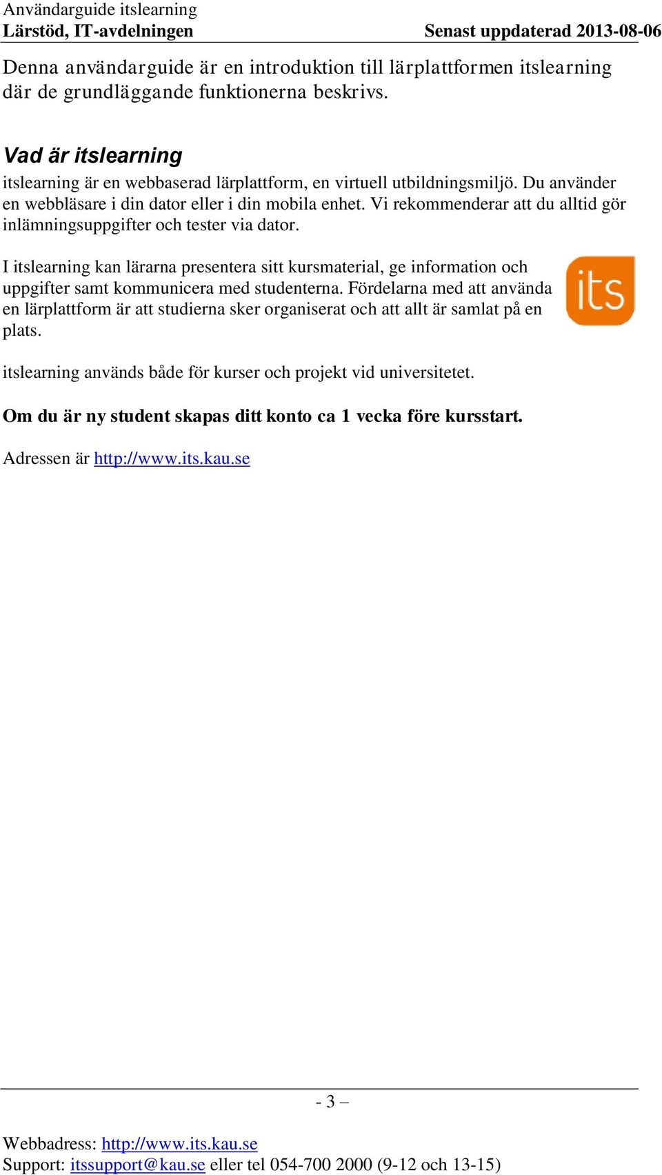 Vi rekommenderar att du alltid gör inlämningsuppgifter och tester via dator.