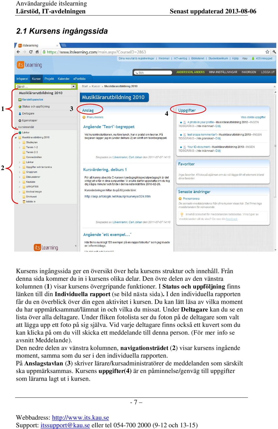 I den individuella rapporten får du en överblick över din egen aktivitet i kursen. Du kan lätt läsa av vilka moment du har uppmärksammat/lämnat in och vilka du missat.