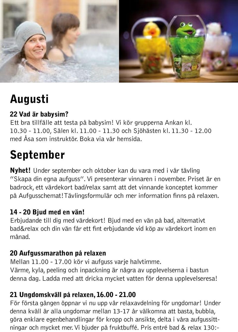 Priset är en badrock, ett värdekort bad/relax samt att det vinnande konceptet kommer på Aufgusschemat!Tävlingsformulär och mer information finns på relaxen. 14-20 Bjud med en vän!