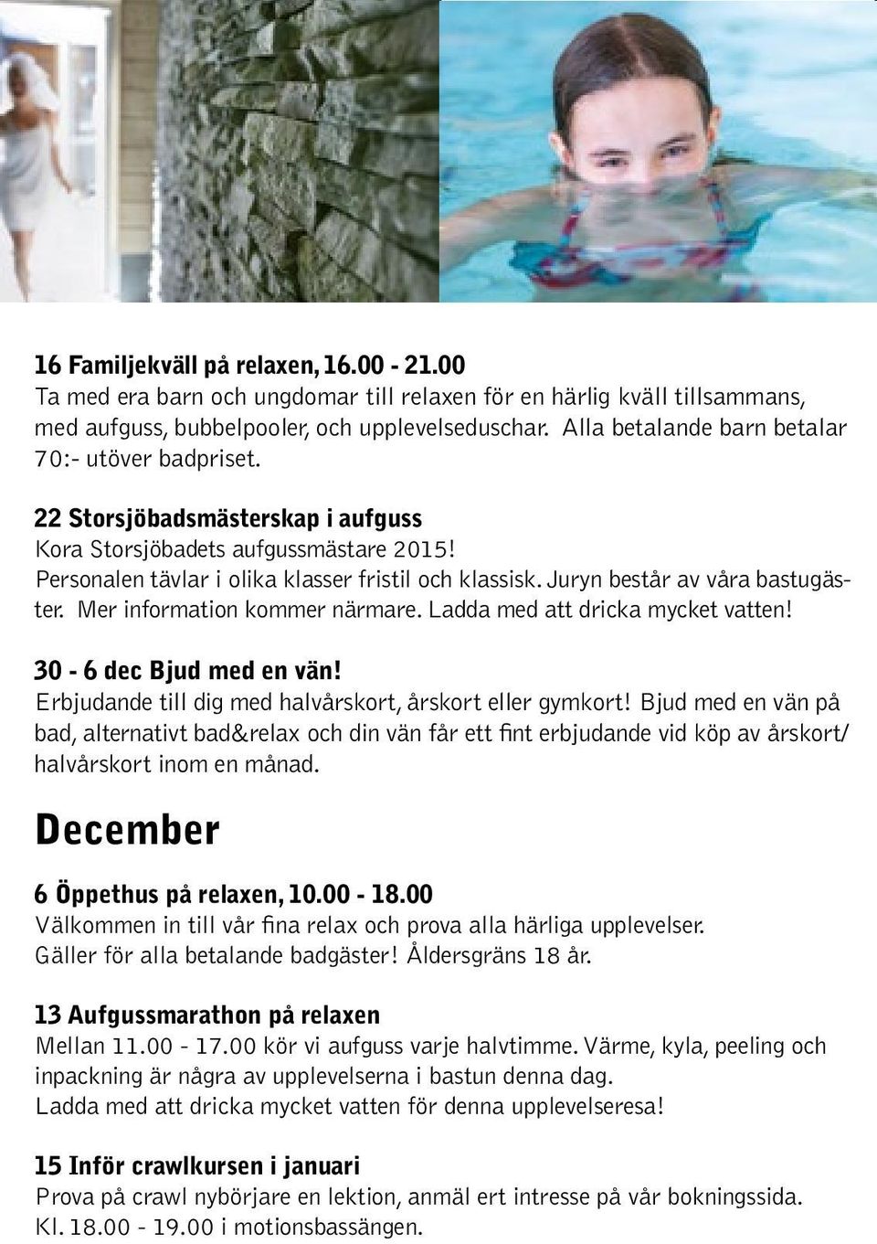 Juryn består av våra bastugäster. Mer information kommer närmare. Ladda med att dricka mycket vatten! 30-6 dec Bjud med en vän! Erbjudande till dig med halvårskort, årskort eller gymkort!