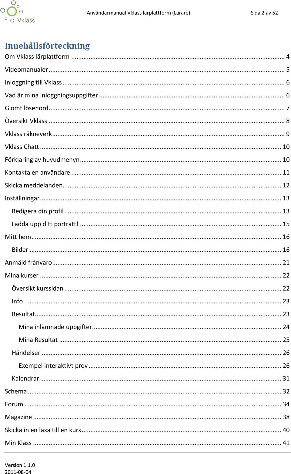 .. 13 Redigera din profil... 13 Ladda upp ditt porträtt!... 15 Mitt hem... 16 Bilder... 16 Anmäld frånvaro... 21 Mina kurser... 22 Översikt kurssidan... 22 Info.... 23 Resultat.