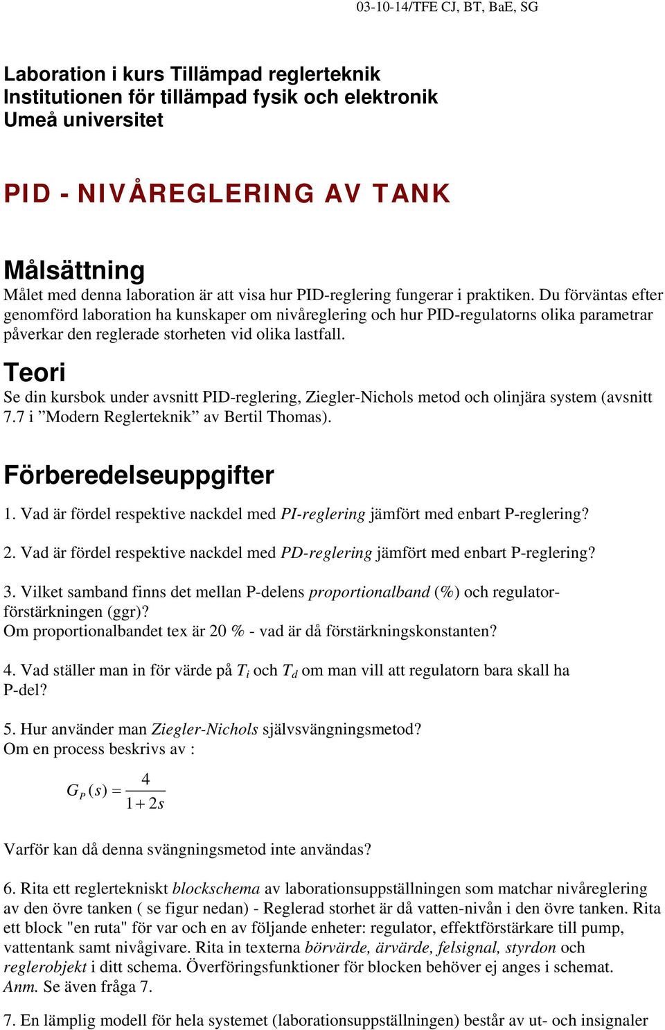 Du förväntas efter genomförd laboration ha kunskaper om nivåreglering och hur PID-regulatorns olika parametrar påverkar den reglerade storheten vid olika lastfall.