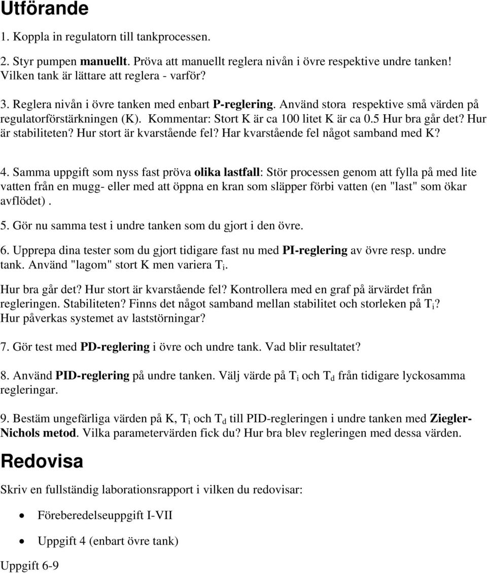 Hur är stabiliteten? Hur stort är kvarstående fel? Har kvarstående fel något samband med K? 4.