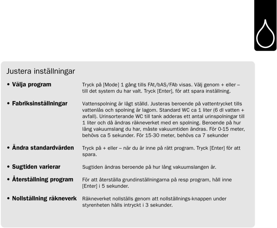 Justeras beroende på vattentrycket tills vattenlås och spolning är lagom. Standard WC ca 1 liter (6 dl vatten + avfall).