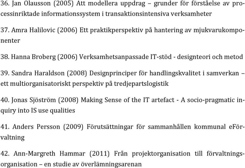 Sandra Haraldson (2008) Designprinciper för handlingskvalitet i samverkan ett multiorganisatoriskt perspektiv på tredjepartslogistik 40.
