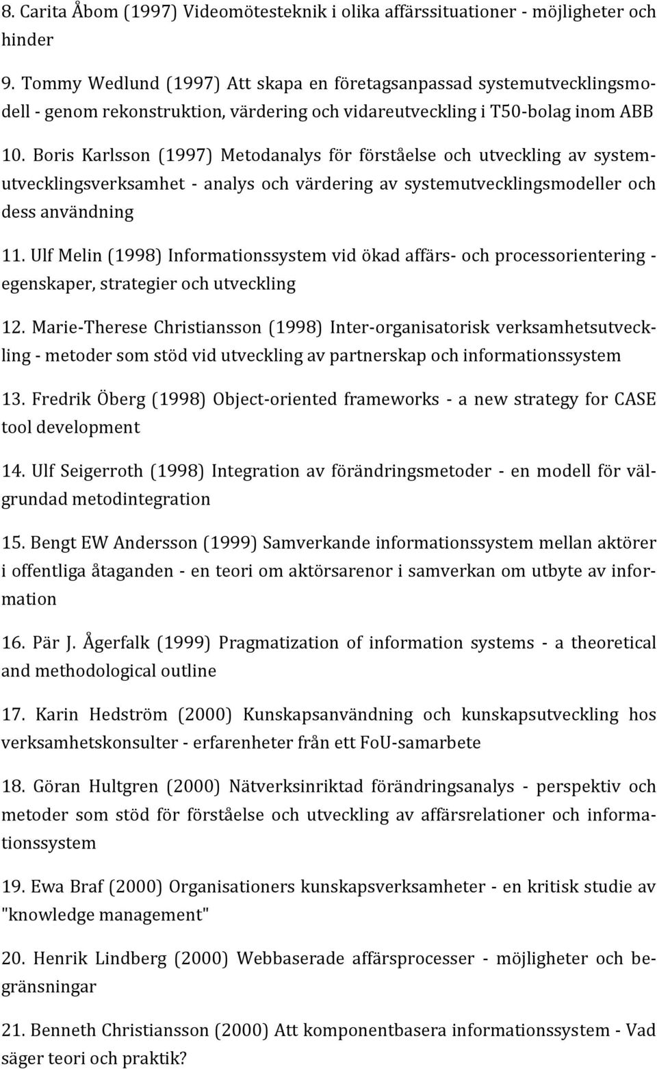 Boris Karlsson (1997) Metodanalys för förståelse och utveckling av systemutvecklingsverksamhet - analys och värdering av systemutvecklingsmodeller och dess användning 11.