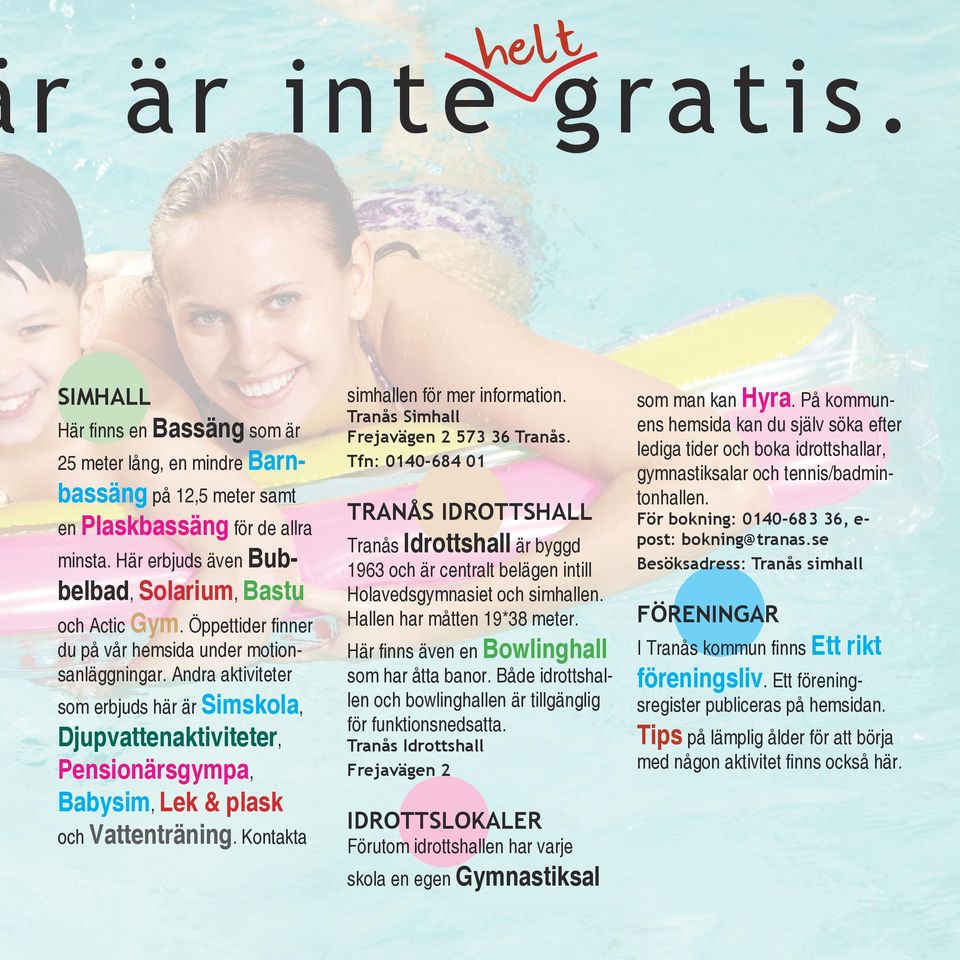 Andra aktiviteter som erbjuds här är Simskola, Djupvattenaktiviteter, Pensionärsgympa, Babysim, Lek & plask och Vattenträning. Kontakta simhallen för mer information.