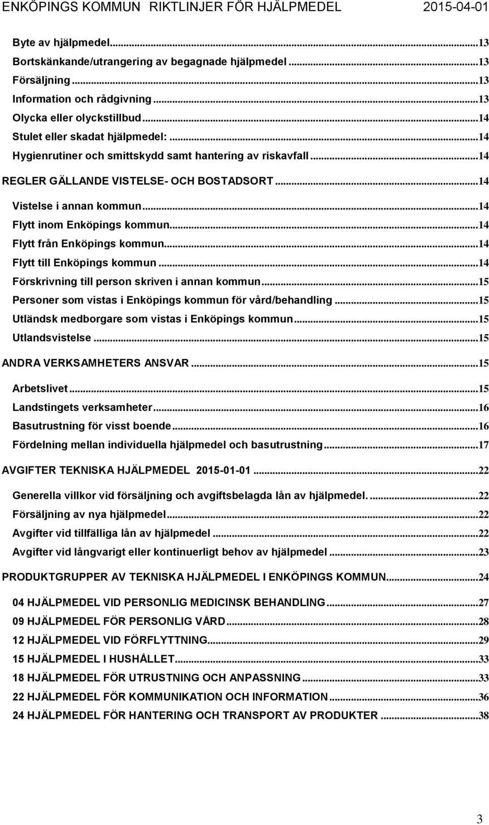 ..14 Flytt från Enköpings kommun...14 Flytt till Enköpings kommun...14 Förskrivning till person skriven i annan kommun...15 Personer som vistas i Enköpings kommun för vård/behandling.