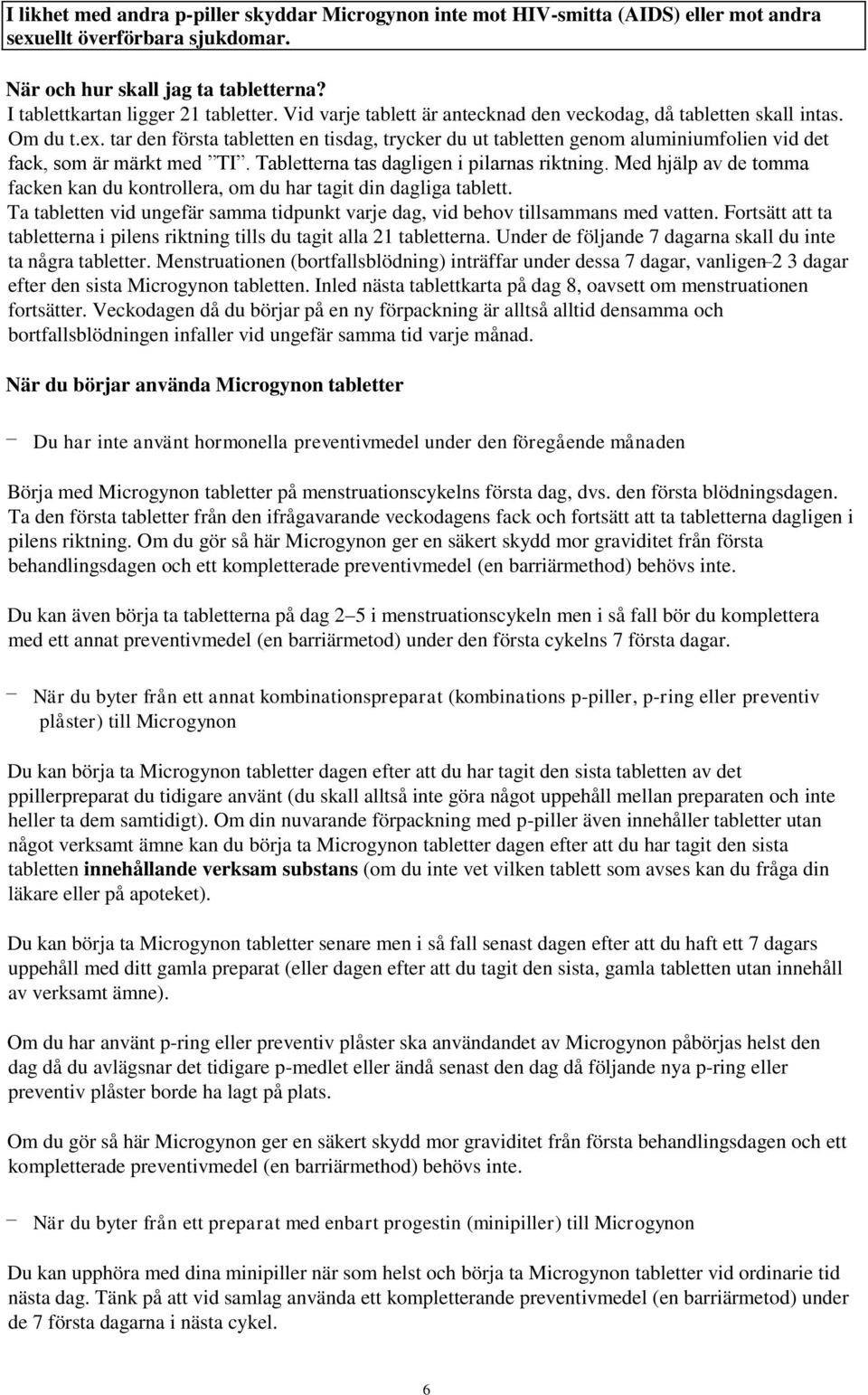 Tabletterna tas dagligen i pilarnas riktning. Med hjälp av de tomma facken kan du kontrollera, om du har tagit din dagliga tablett.