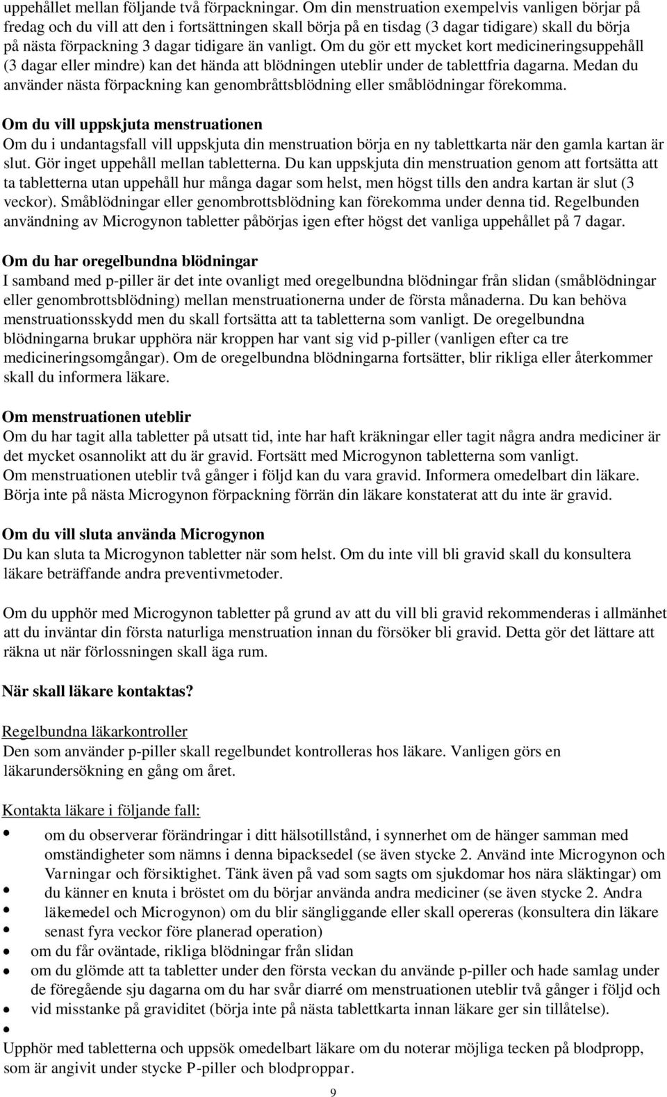 vanligt. Om du gör ett mycket kort medicineringsuppehåll (3 dagar eller mindre) kan det hända att blödningen uteblir under de tablettfria dagarna.