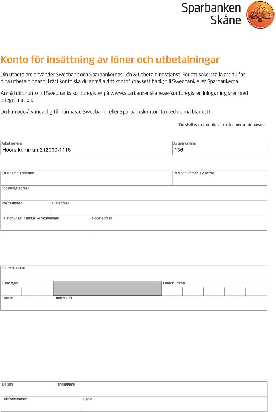 sparbankenskane.se/kontoregister. Inloggning sker med e-legitimation. Du kan också vända dig till närmaste Swedbank- eller Sparbankskontor. Ta med denna blankett.