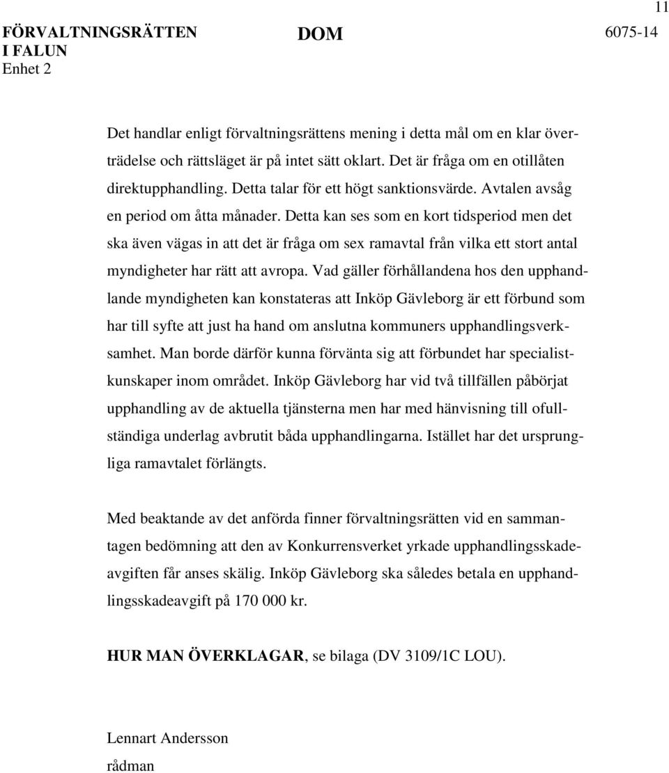 Detta kan ses som en kort tidsperiod men det ska även vägas in att det är fråga om sex ramavtal från vilka ett stort antal myndigheter har rätt att avropa.