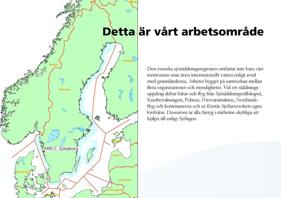 Vid ett räddningsuppdrag deltar båtar och flyg från Sjöräddningssällskapet, Kustbevakningen, Polisen, Försvarsmakten, Norrlandsflyg och kommunerna och