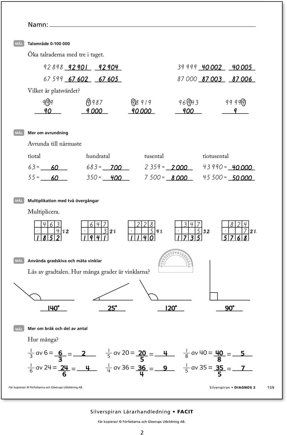 990 0 000 0 0 00 00 000 00 0 000 Multiplikation med två övergångar Multiplicera. 9 0 Använda gradskiva och mäta vinklar Läs av gradtalen.