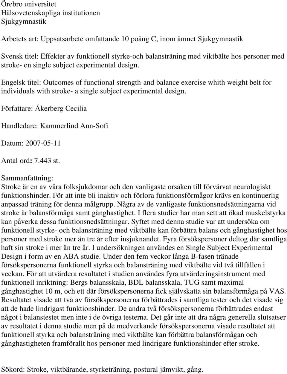 Engelsk titel: Outcomes of functional strength-and balance exercise whith weight belt for individuals with stroke- a single subject experimental design.