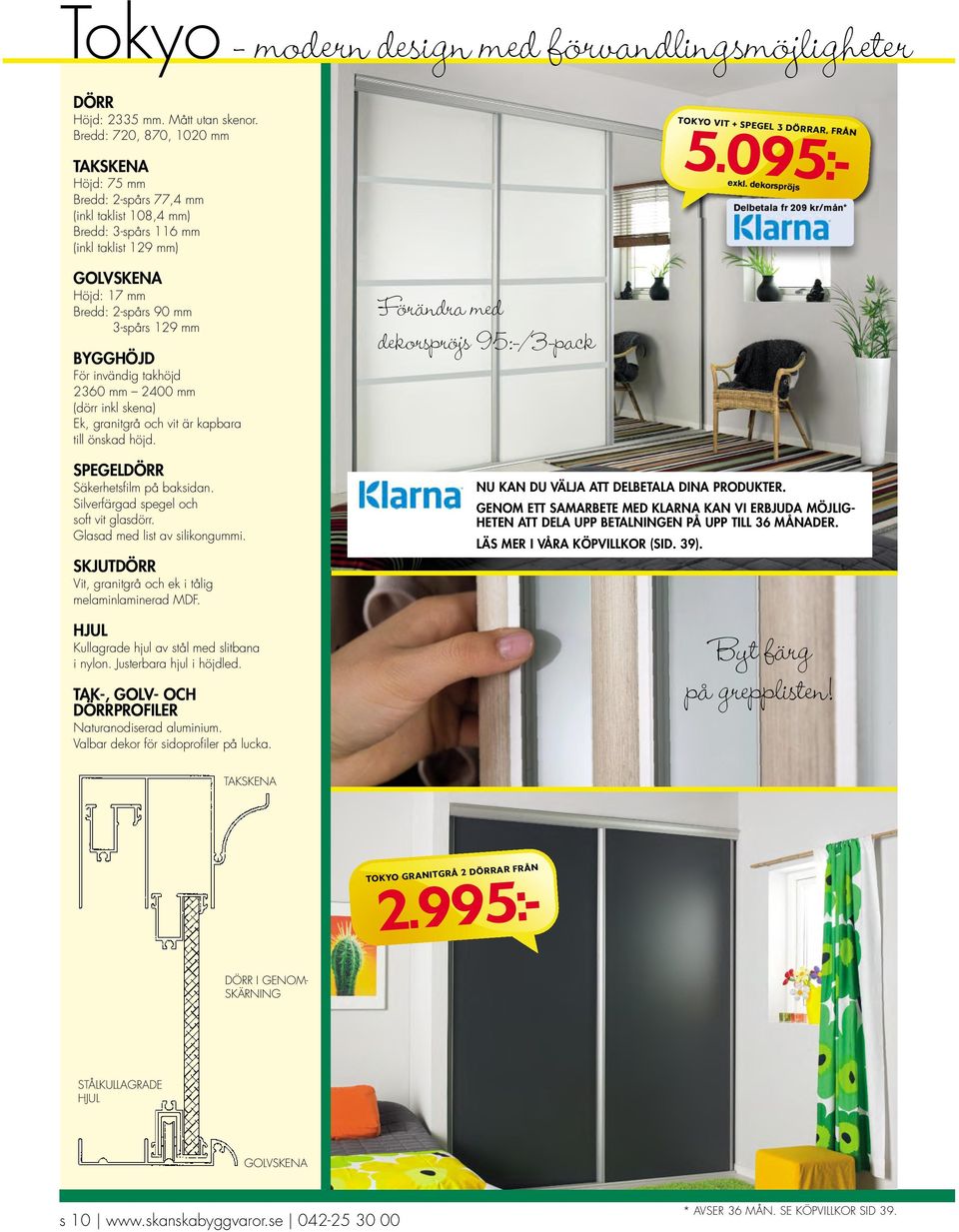 dekorspröjs Delbetala fr 209 kr/mån* GOLVSKENA Höjd: 17 mm Bredd: 2-spårs 90 mm 3-spårs 129 mm BYGGHÖJD För invändig takhöjd 2360 mm 2400 mm (dörr inkl skena) Ek, granitgrå och vit är kapbara till
