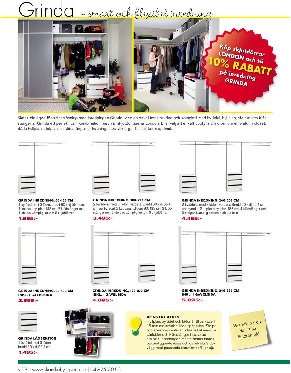 Eller välj att enkelt uppfylla din dröm om en walk-in-closet. Både hyllplan, stolpar och klädstänger är kapningsbara vilket gör flexibiliteten optimal.