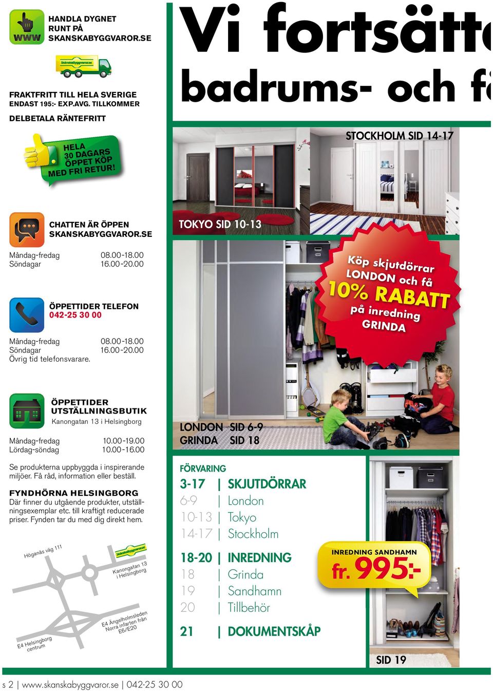 00 ÖPPETTIDER TELEFON 042-25 30 00 Köp skjutdörrar LONDON och få 10% RABATT på inredning GRINDA Måndag-fredag 08.00-18.00 Söndagar 16.00-20.00 Övrig tid telefonsvarare.