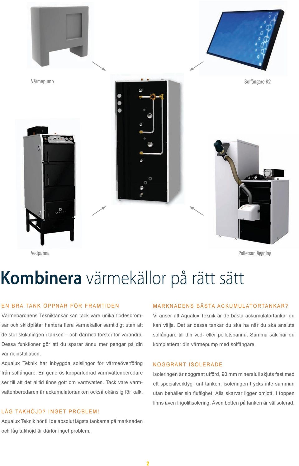 Aqualux Teknik har inbyggda solslingor för värmeöverföring från solfångare. En generös kopparfodrad varmvattenberedare ser till att det alltid finns gott om varmvatten.