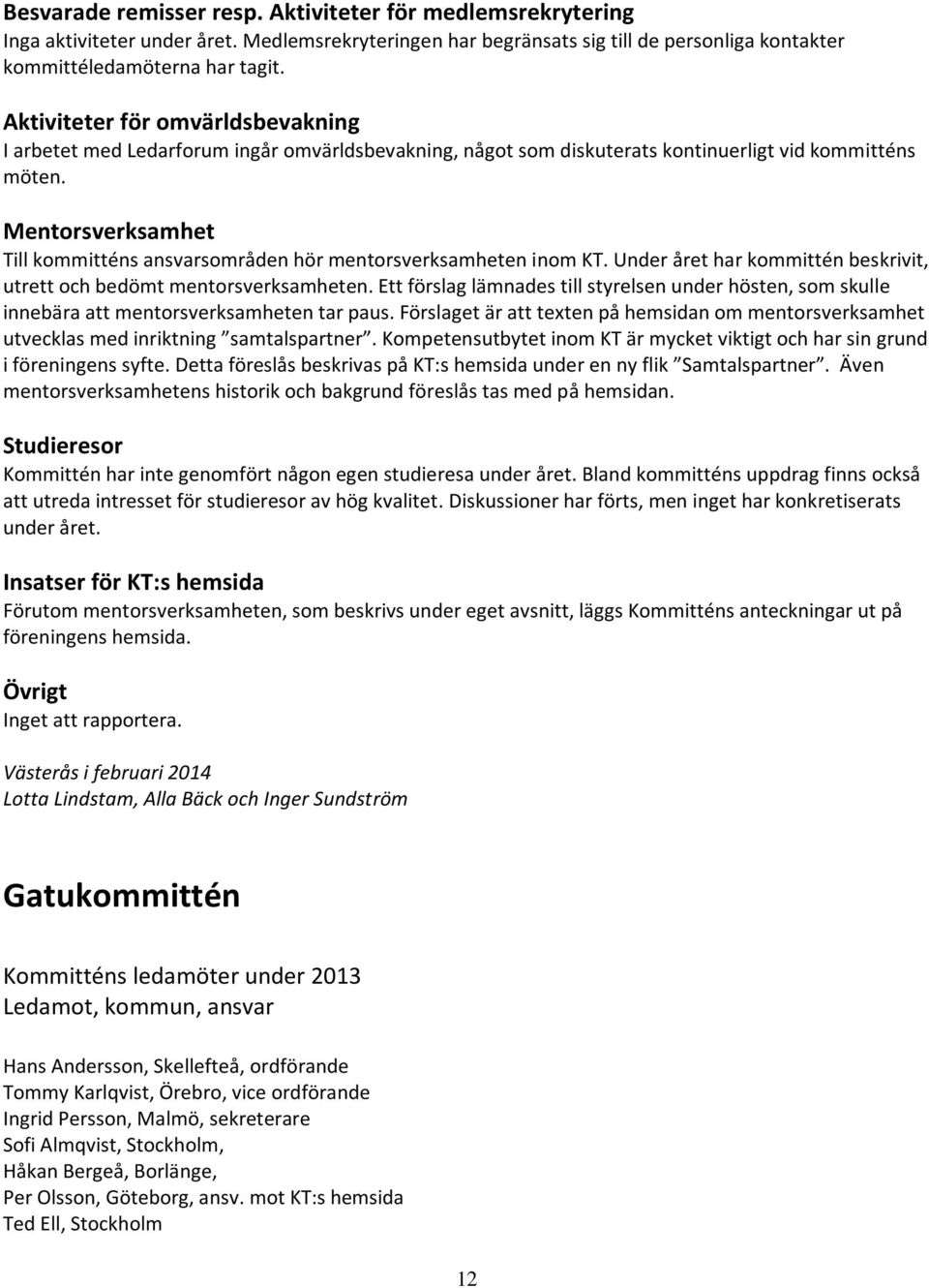 Mentorsverksamhet Till kommitténs ansvarsomra den ho r mentorsverksamheten inom KT. Under året har kommittén beskrivit, utrett och bedömt mentorsverksamheten.