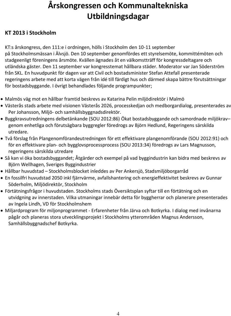 Den 11 september var kongresstemat hållbara städer. Moderator var Jan Söderström från SKL.