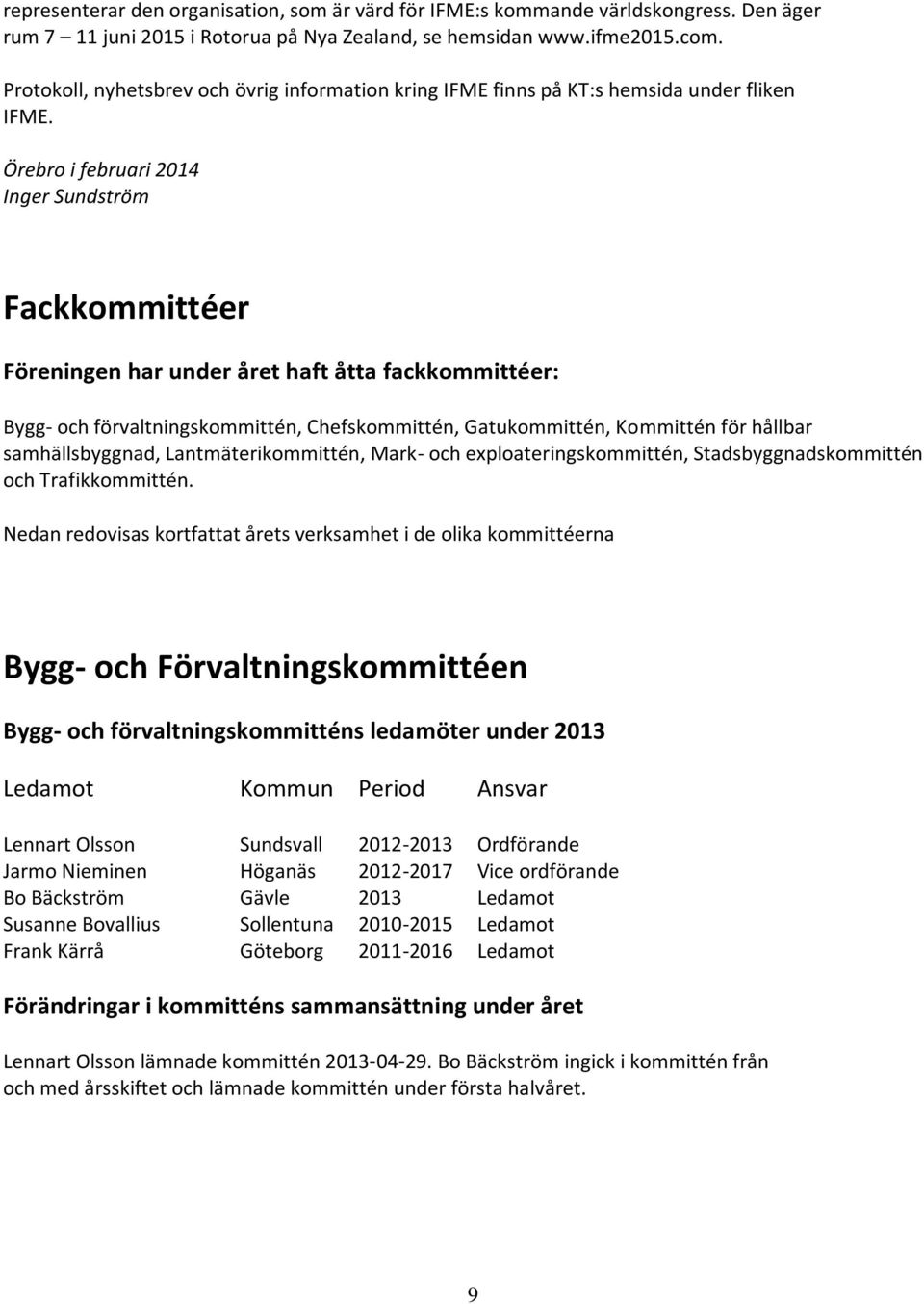 Örebro i februari 2014 Inger Sundström Fackkommittéer Föreningen har under året haft åtta fackkommittéer: Bygg- och förvaltningskommittén, Chefskommittén, Gatukommittén, Kommittén för hållbar