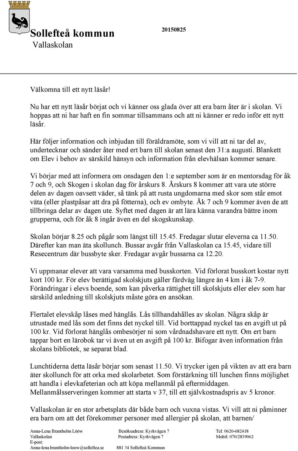 Här följer information och inbjudan till föräldramöte, som vi vill att ni tar del av, undertecknar och sänder åter med ert barn till skolan senast den 31:a augusti.