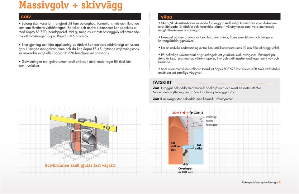 Efter gjutning och före applicering av tätskikt kan det vara nödvändigt att justera golv lutningen mot golvbrunnen och då kan Sopro FS 45, flytande avjämningsmassa användas och/ eller Sopro SP 770