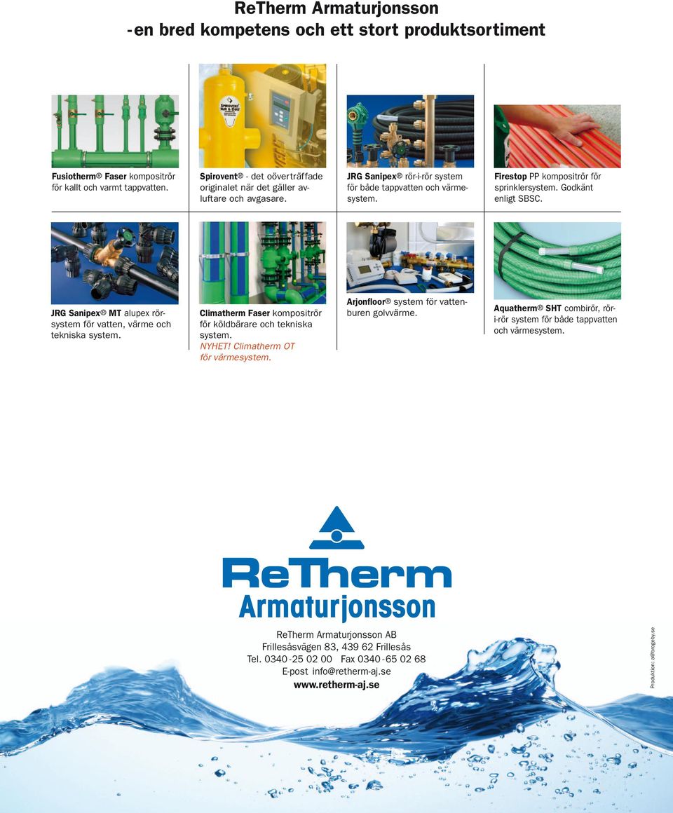 Godkänt enligt SBSC. JRG Sanipex MT alupex rörsystem för vatten, värme och tekniska system. Climatherm Faser kompositrör för köldbärare och tekniska system. NYHET! Climatherm OT för värmesystem.
