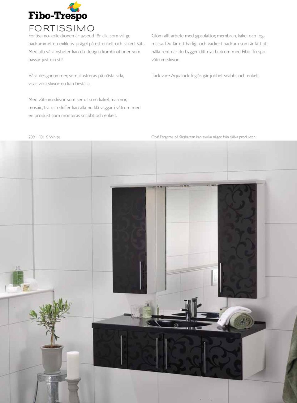 Du får ett härligt och vackert badrum som är lätt att hålla rent när du bygger ditt nya badrum med Fibo-Trespo våtrumsskivor.