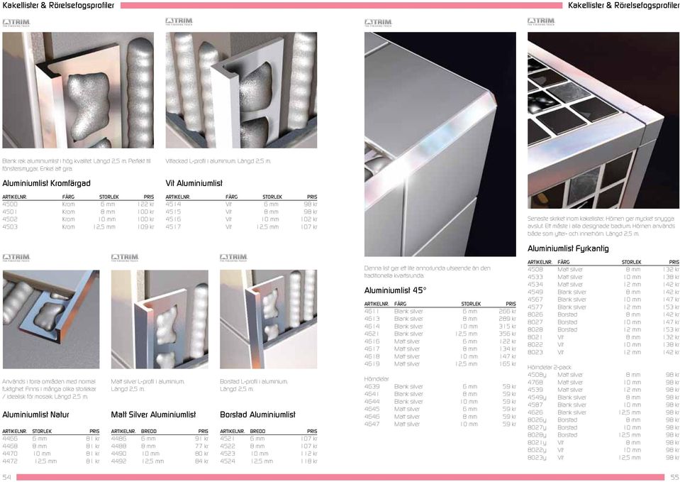 Vit Aluminiumlist F färg storlek 4514 Vit 6 mm 98 kr 4515 Vit 8 mm 98 kr 4516 Vit 10 mm 102 kr 4517 Vit 12,5 mm 107 kr Senaste skriket inom kakellister. Hörnen ger mycket snygga avslut.