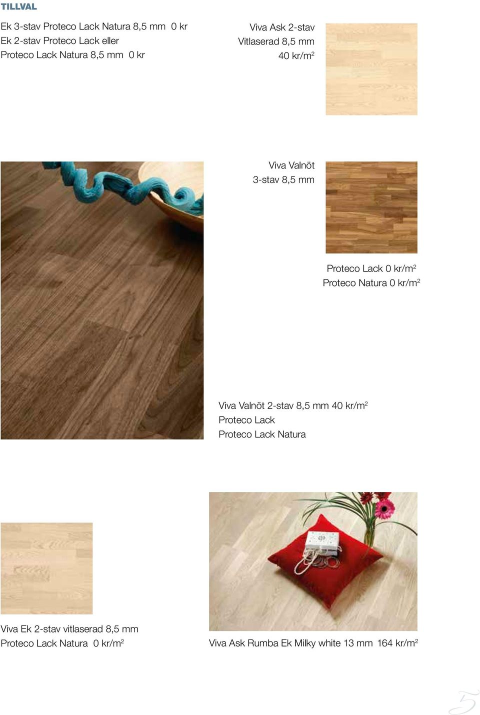 Proteco Natura 0 kr/m 2 Viva Valnöt 2-stav 8,5 mm 40 kr/m 2 Proteco Lack Proteco Lack Natura Viva