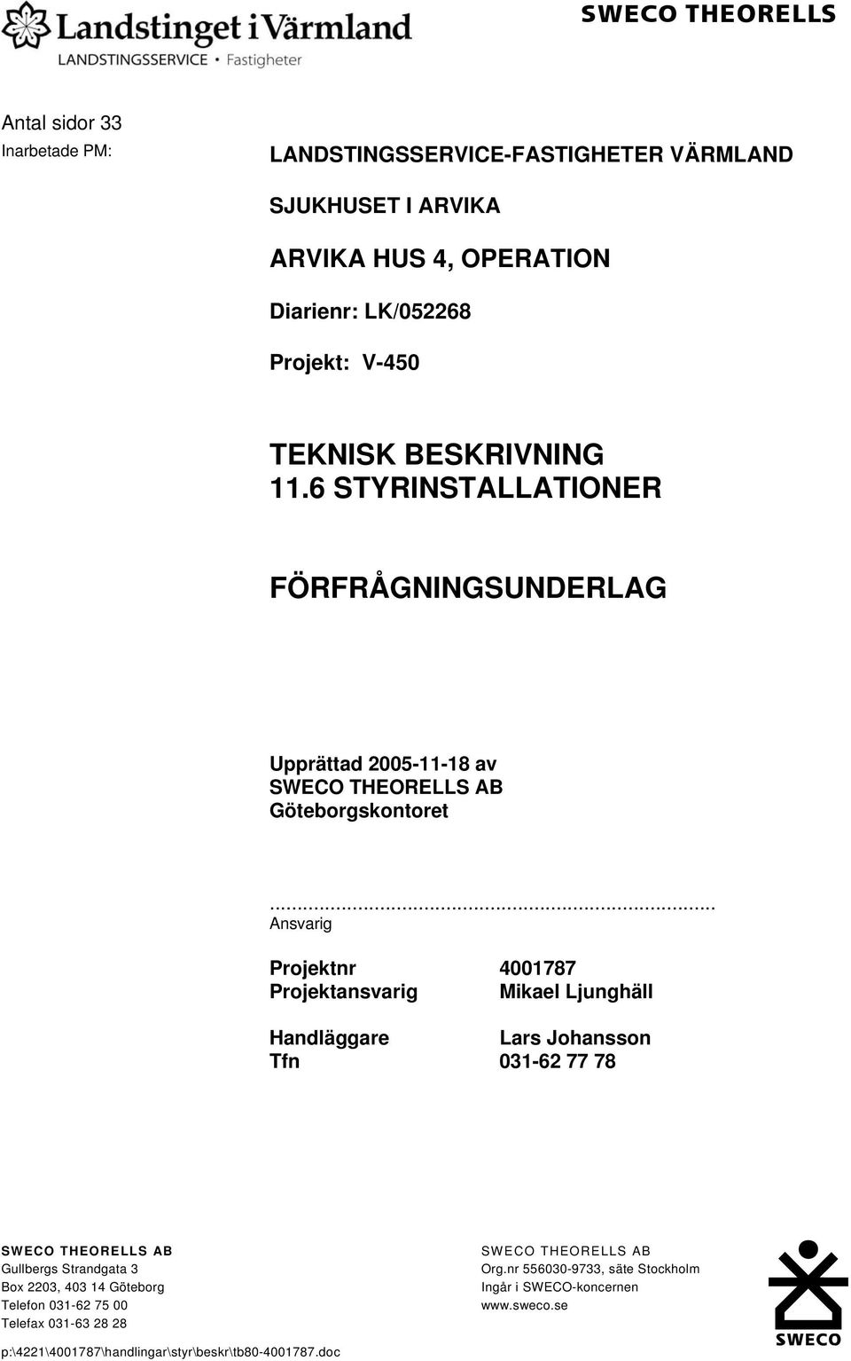 .. Ansvarig Projektnr 4001787 Projektansvarig Mikael Ljunghäll Handläggare Lars Johansson Tfn 031-62 77 78 SWECO THEORELLS AB Gullbergs Strandgata 3 Box 2203,