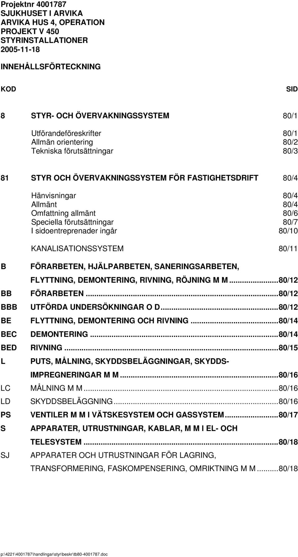 sidoentreprenader ingår 80/10 KANALISATIONSSYSTEM 80/11 FÖRARBETEN, HJÄLPARBETEN, SANERINGSARBETEN, FLYTTNING, DEMONTERING, RIVNING, RÖJNING M M...80/12 BB FÖRARBETEN.