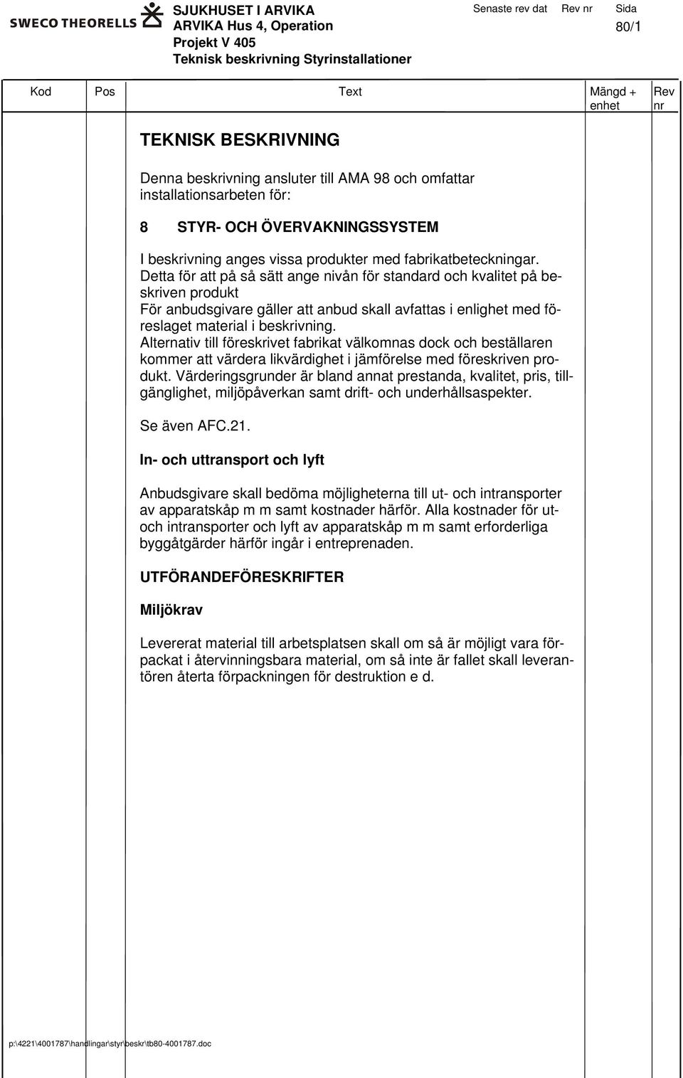 Detta för att på så sätt ange nivån för standard och kvalitet på beskriven produkt För anbudsgivare gäller att anbud skall avfattas i enlighet med föreslaget material i beskrivning.