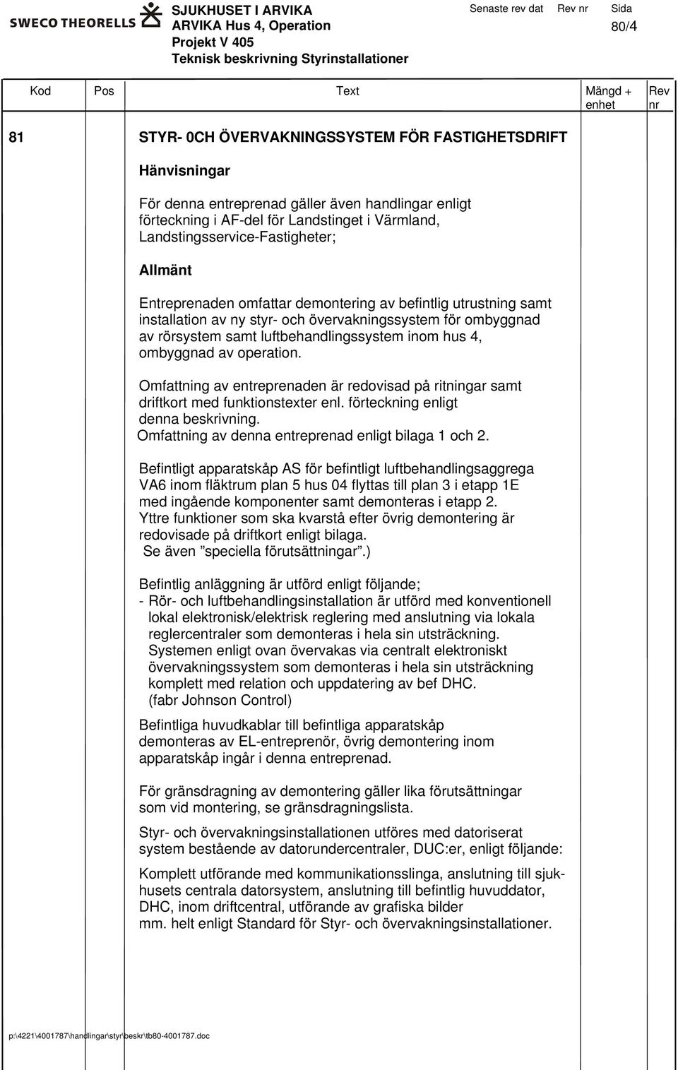 demontering av befintlig utrustning samt installation av ny styr- och övervakningssystem för ombyggnad av rörsystem samt luftbehandlingssystem inom hus 4, ombyggnad av operation.