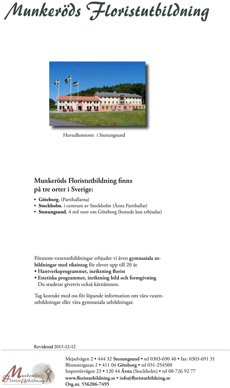 Hantverksprogrammet, inriktning florist Estetiska programmet, inriktning bild och formgivning Du studerar givetvis också kärnämnen.
