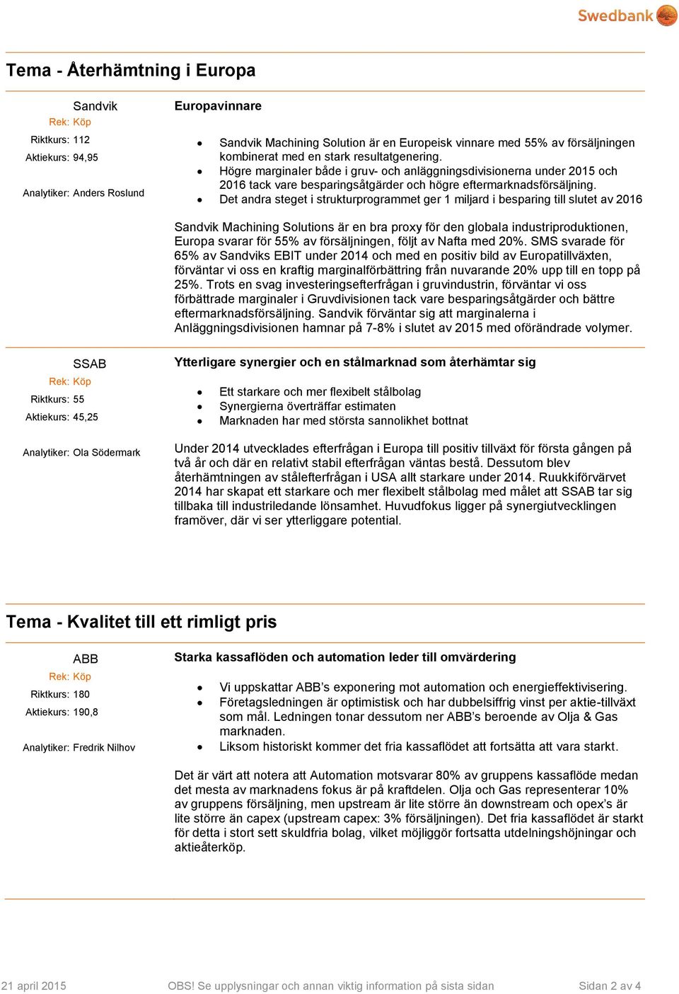 Det andra steget i strukturprogrammet ger 1 miljard i besparing till slutet av 2016 Sandvik Machining Solutions är en bra proxy för den globala industriproduktionen, Europa svarar för 55% av