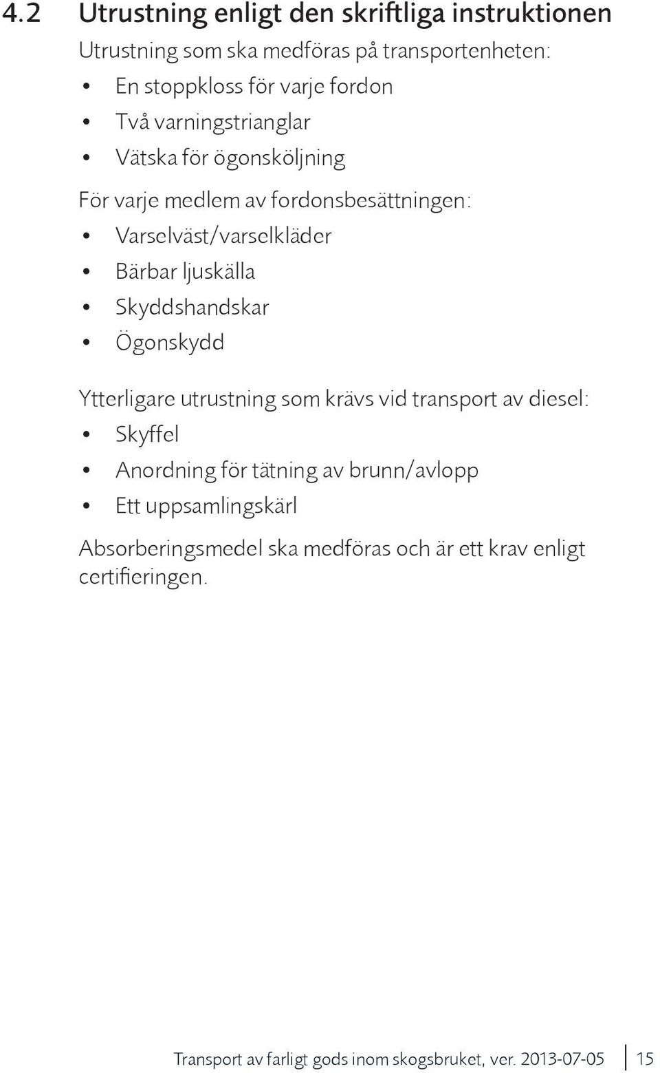 Skyddshandskar Ögonskydd Ytterligare utrustning som krävs vid transport av diesel: Skyffel Anordning för tätning av brunn/avlopp Ett