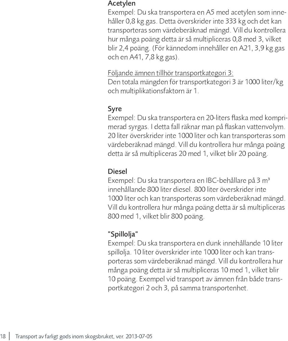 Följande ämnen tillhör transportkategori 3: Den totala mängden för transportkategori 3 är 1000 liter/kg och multiplikationsfaktorn är 1.