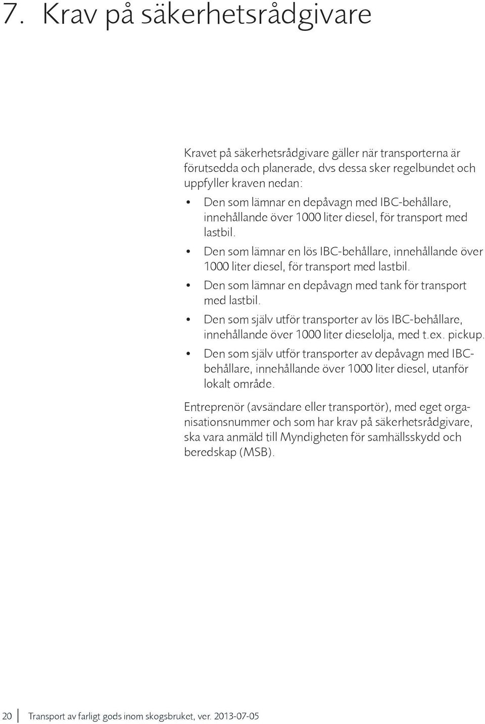 Den som lämnar en depåvagn med tank för transport med lastbil. Den som själv utför transporter av lös IBC-behållare, innehållande över 1000 liter dieselolja, med t.ex. pickup.