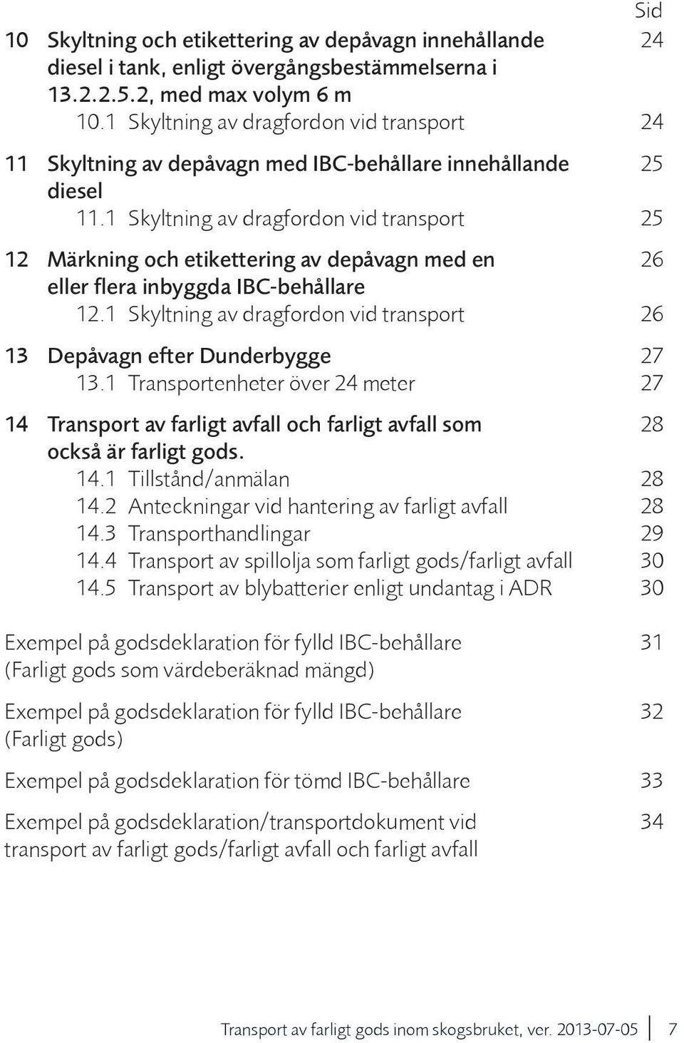 1 Skyltning av dragfordon vid transport 25 12 Märkning och etikettering av depåvagn med en 26 eller flera inbyggda IBC-behållare 12.