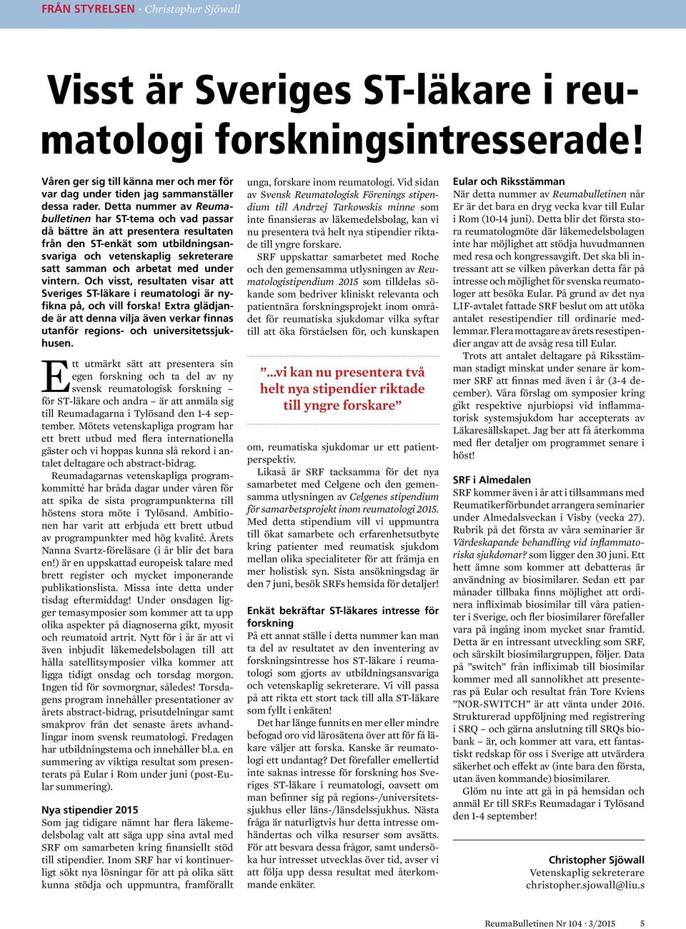 under vintern. Och visst, resultaten visar att Sveriges ST-läkare i reumatologi är nyfikna på, och vill forska!
