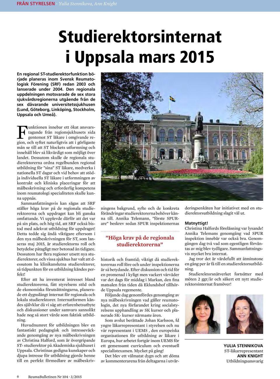 Studierektorsinternat i Uppsala mars 2015 Funktionen innebar ett ökat ansvarstagande från regionsjukhusets sida gentemot ST läkare i omgivande region, och syftet naturligtvis att i görligaste mån se