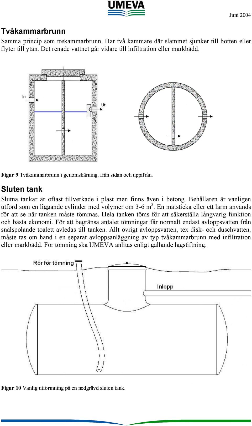 Behållaren är vanligen utförd som en liggande cylinder med volymer om 3-6 m 3. En mätsticka eller ett larm används för att se när tanken måste tömmas.