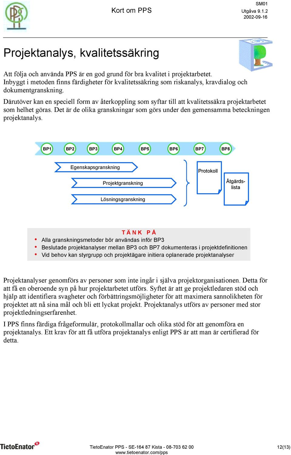 Därutöver kan en speciell form av återkoppling som syftar till att kvalitetssäkra projektarbetet som helhet göras.