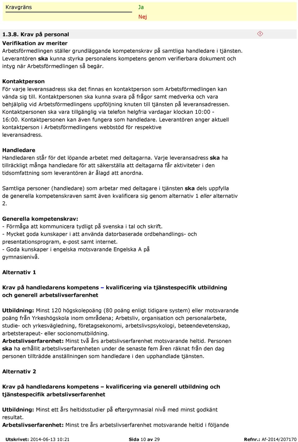 Kontaktperson För varje leveransadress ska det finnas en kontaktperson som Arbetsförmedlingen kan vända sig till.