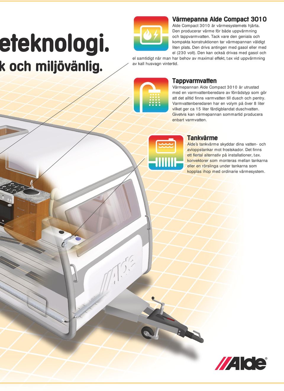 Den kan också drivas med gasol och el samtidigt när man har behov av maximal effekt, t.ex vid uppvärmning av kall husvagn vintertid.