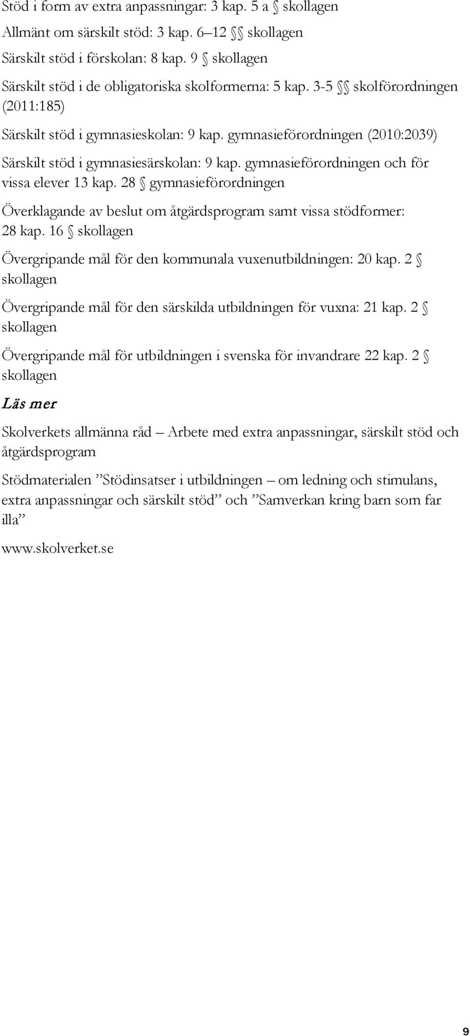 gymnasieförordningen (2010:2039) Särskilt stöd i gymnasiesärskolan: 9 kap. gymnasieförordningen och för vissa elever 13 kap.